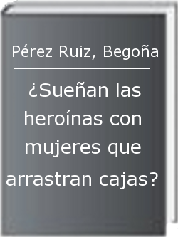 ¿Sueñan las heroínas con mujeres que arrastran cajas?