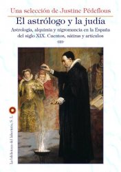 El astrólogo y la judía. Astrología, alquimia y nigromancia en la España del siglo XIX. Cuentos, sátiras y artículos