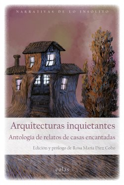 Arquitecturas inquietantes. Antología de relatos de casas encantadas