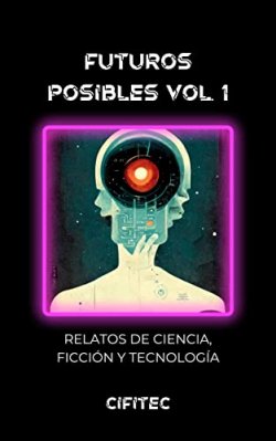 Futuros Posibles 1. I Certamen de Relatos de Ciencia Ficción de CiFiTec