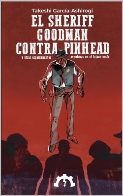 El sheriff Goodman contra Pinhead: y otras espeluznantes aventuras en el lejano oeste